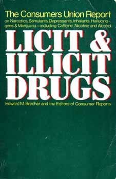 Licit and Illicit Drugs The Consumers Union Report on Narcotics, Stimulants, Depressants, Inhalants, Hallucinogens, and Marijuana - Including Caffei Edward M. Brecher
